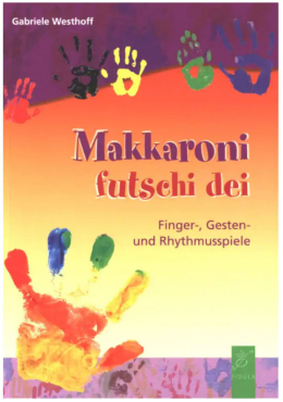 Makkaroni futschi dei, Finger-, Gesten- und Rhythmusspiele, Gabriele Westhoff